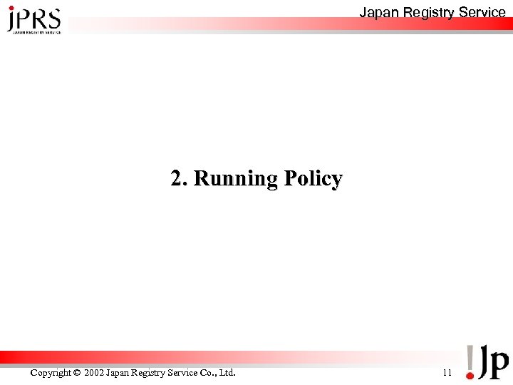 Japan Registry Service 2. Running Policy Copyright © 2002 Japan Registry Service Co. ,