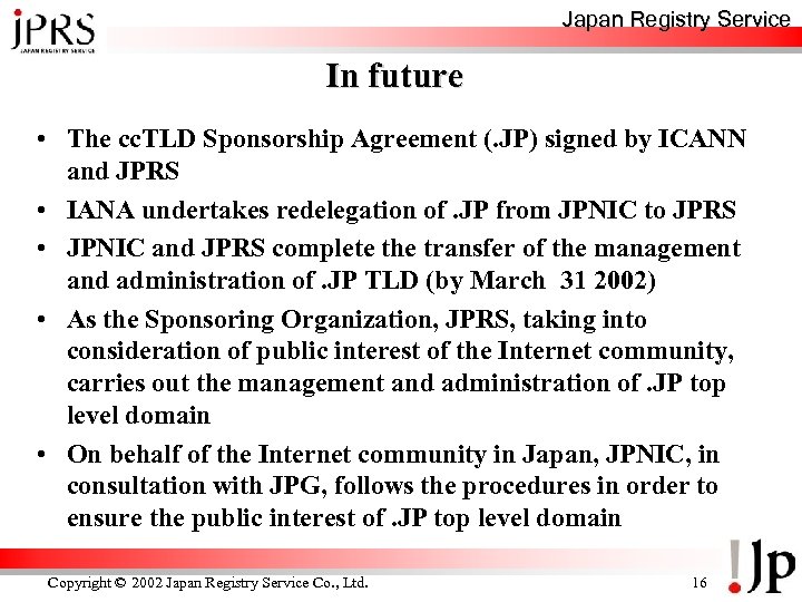 Japan Registry Service In future • The cc. TLD Sponsorship Agreement (. JP) signed