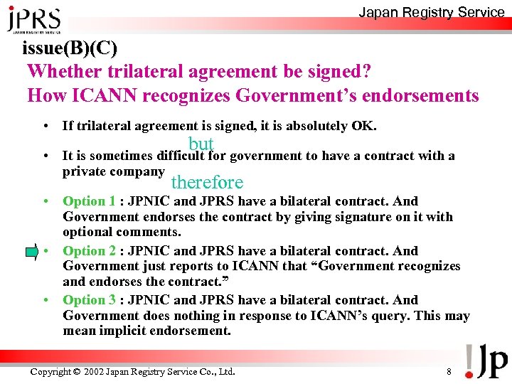 Japan Registry Service issue(B)(C) Whether trilateral agreement be signed? How ICANN recognizes Government’s endorsements