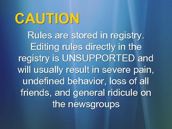 CAUTION Rules are stored in registry. Editing rules directly in the registry is UNSUPPORTED