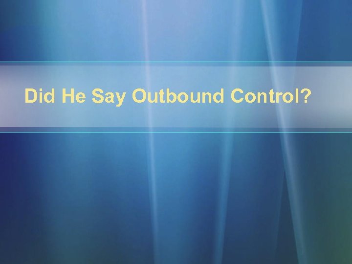 Did He Say Outbound Control? 