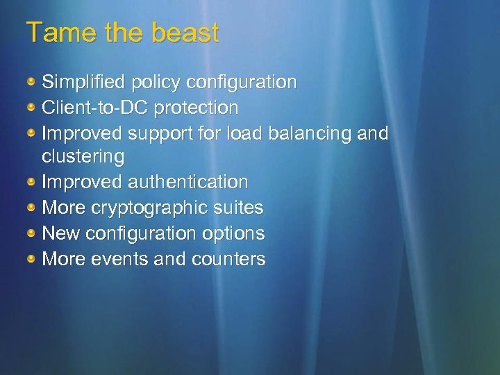 Tame the beast Simplified policy configuration Client-to-DC protection Improved support for load balancing and