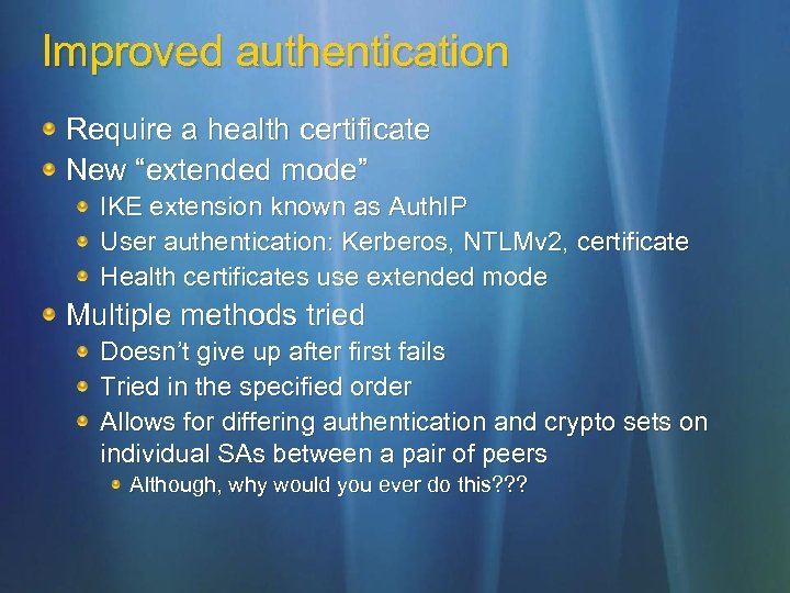 Improved authentication Require a health certificate New “extended mode” IKE extension known as Auth.