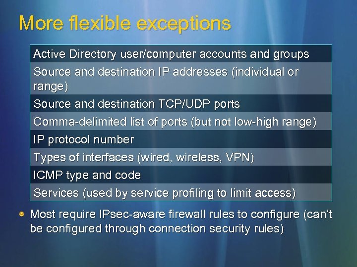 More flexible exceptions Active Directory user/computer accounts and groups Source and destination IP addresses