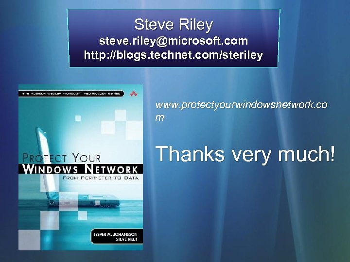 Steve Riley steve. riley@microsoft. com http: //blogs. technet. com/steriley www. protectyourwindowsnetwork. co m Thanks