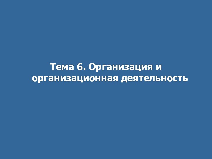 Тема 6. Организация и организационная деятельность 