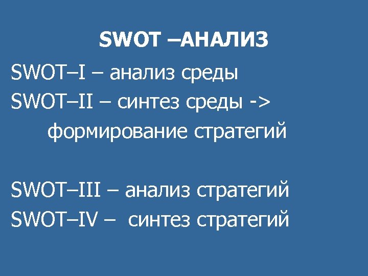 SWOT –АНАЛИЗ SWOT–I – анализ среды SWOT–II – синтез среды -> формирование стратегий SWOT–III