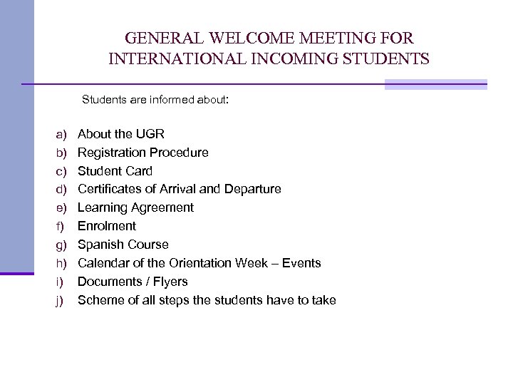 GENERAL WELCOME MEETING FOR INTERNATIONAL INCOMING STUDENTS Students are informed about: a) About the