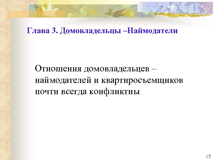 Глава 3. Домовладельцы –Наймодатели Отношения домовладельцев – наймодателей и квартиросъемщиков почти всегда конфликтны 15