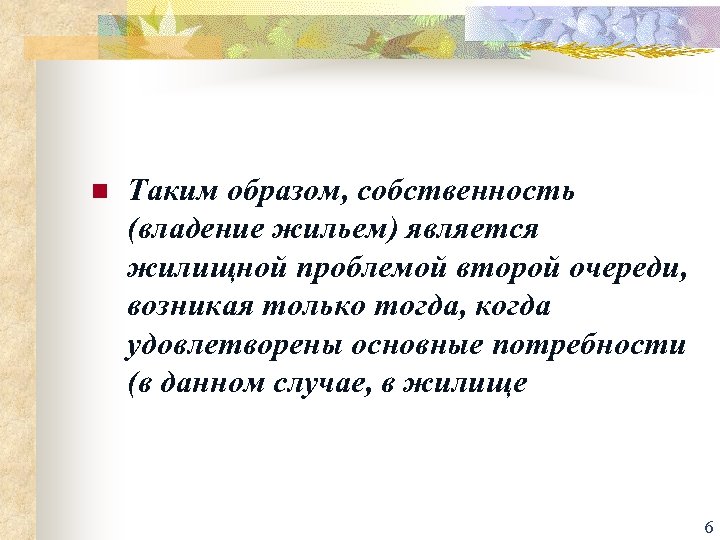 n Таким образом, собственность (владение жильем) является жилищной проблемой второй очереди, возникая только тогда,