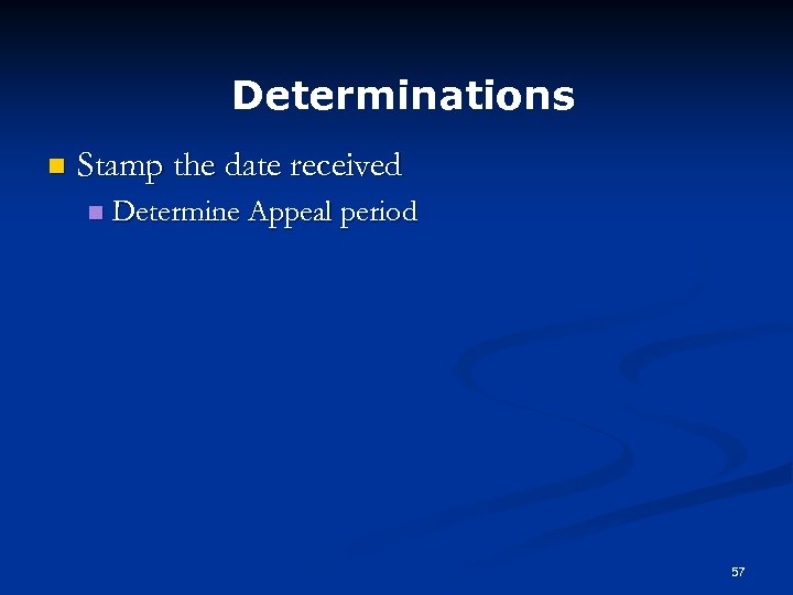 Determinations n Stamp the date received n Determine Appeal period 57 