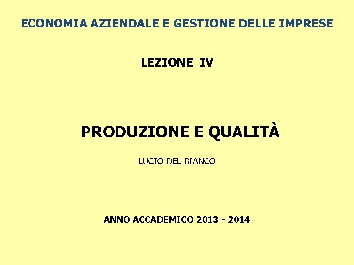 ECONOMIA AZIENDALE E GESTIONE DELLE IMPRESE LEZIONE IV PRODUZIONE E QUALITÀ LUCIO DEL BIANCO