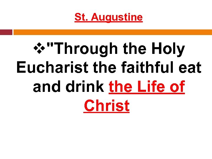 St. Augustine v"Through the Holy Eucharist the faithful eat and drink the Life of