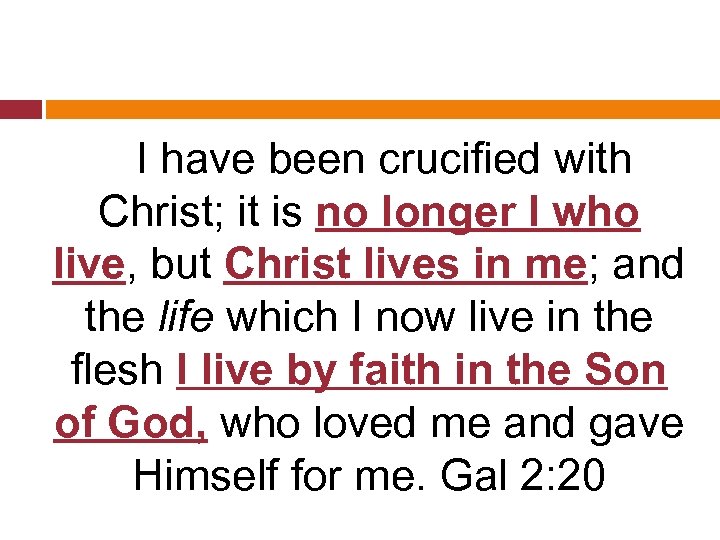 I have been crucified with Christ; it is no longer I who live, but