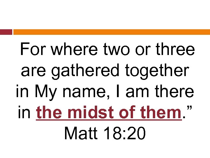  For where two or three are gathered together in My name, I am