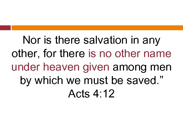 Nor is there salvation in any other, for there is no other name under