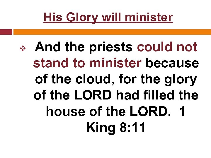 His Glory will minister v And the priests could not stand to minister because