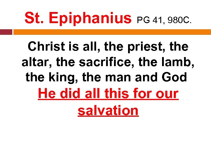 St. Epiphanius PG 41, 980 C. Christ is all, the priest, the altar, the