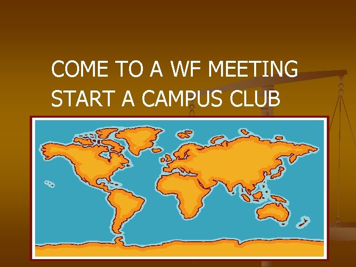 COME TO A WF MEETING START A CAMPUS CLUB 