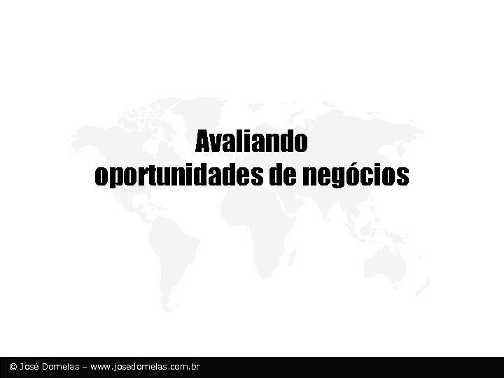 Avaliando oportunidades de negócios © José Dornelas – www. josedornelas. com. br 
