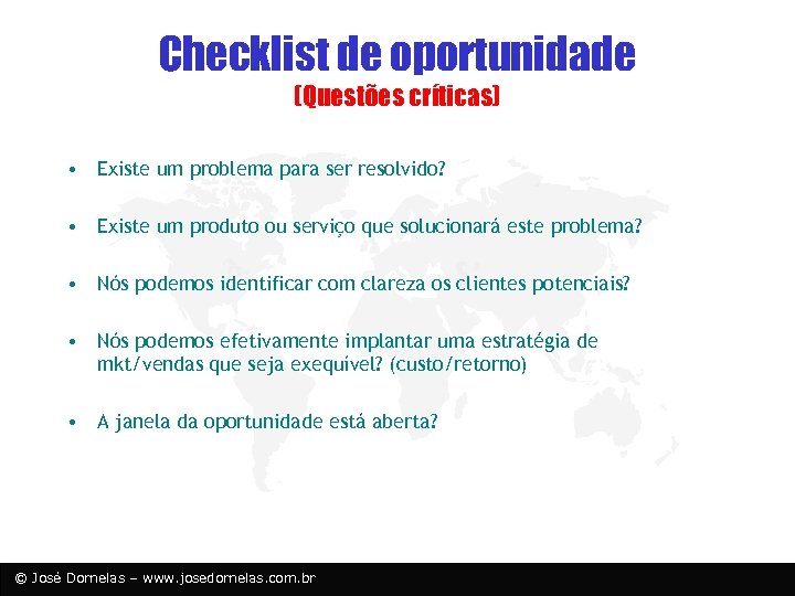 Checklist de oportunidade (Questões críticas) • Existe um problema para ser resolvido? • Existe