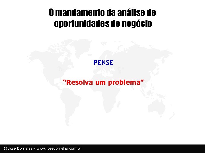 O mandamento da análise de oportunidades de negócio PENSE “Resolva um problema” © José