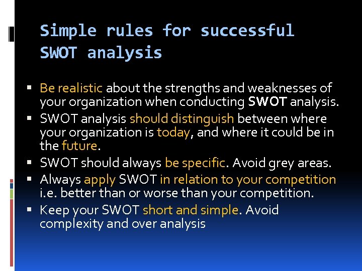 Simple rules for successful SWOT analysis Be realistic about the strengths and weaknesses of