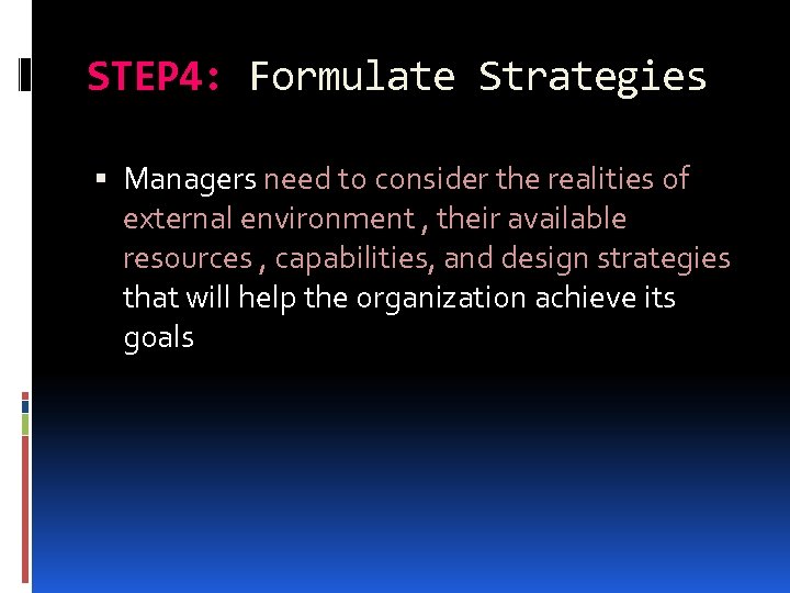 STEP 4: Formulate Strategies Managers need to consider the realities of external environment ,