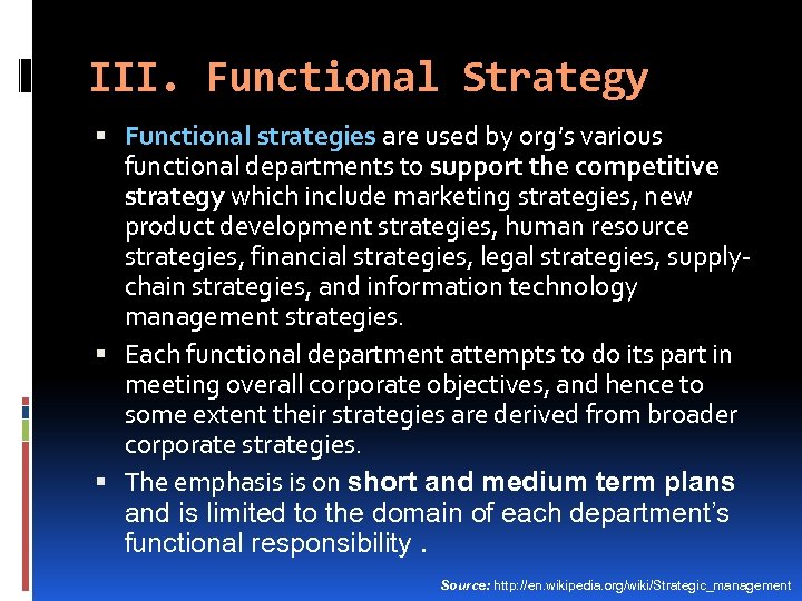 III. Functional Strategy Functional strategies are used by org’s various functional departments to support
