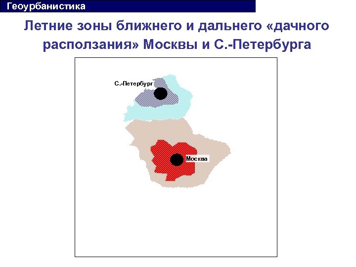  Геоурбанистика Летние зоны ближнего и дальнего «дачного расползания» Москвы и С. -Петербурга С.
