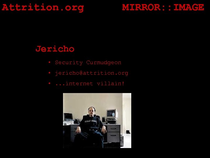 Attrition. org MIRROR: : IMAGE Jericho • Security Curmudgeon • jericho@attrition. org • .