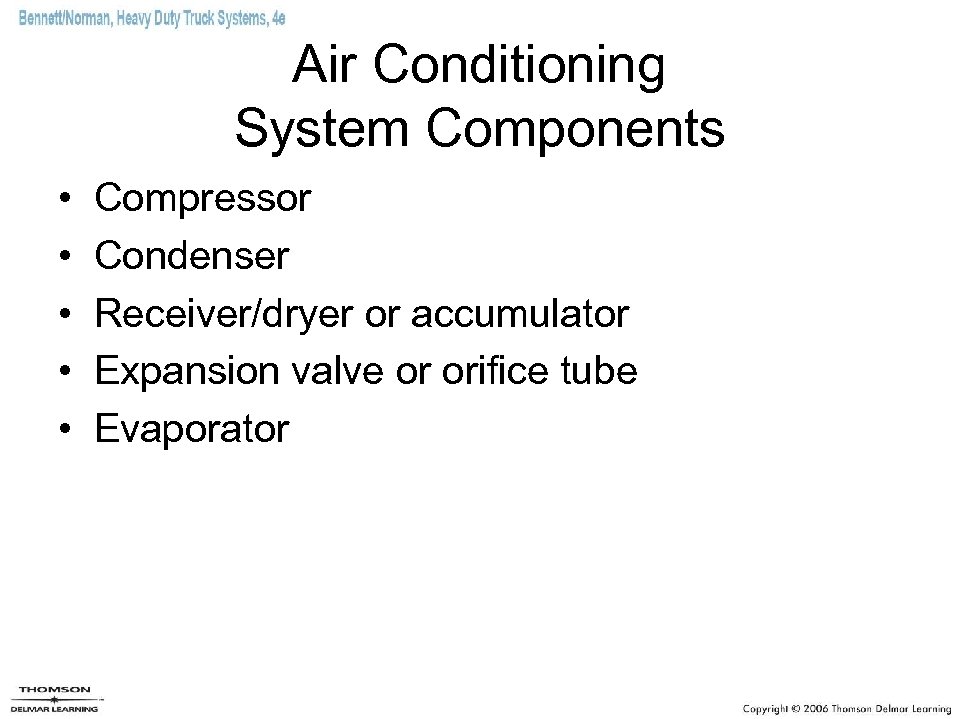 Air Conditioning System Components • • • Compressor Condenser Receiver/dryer or accumulator Expansion valve