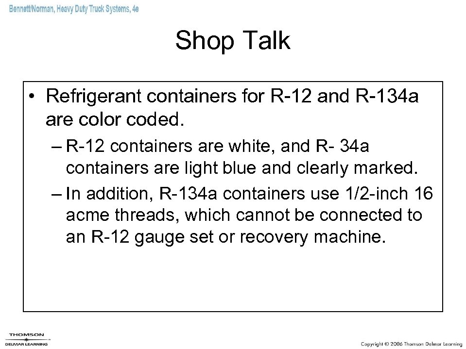 Shop Talk • Refrigerant containers for R-12 and R-134 a are color coded. –