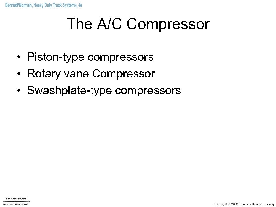 The A/C Compressor • Piston-type compressors • Rotary vane Compressor • Swashplate-type compressors 