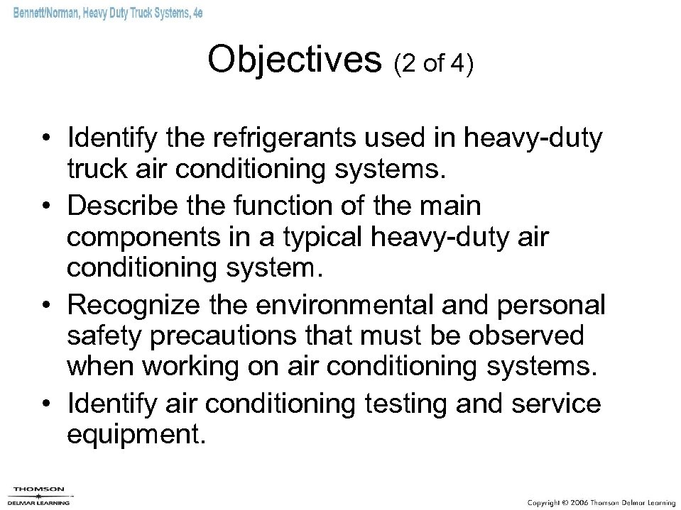 Objectives (2 of 4) • Identify the refrigerants used in heavy-duty truck air conditioning