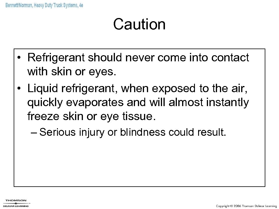 Caution • Refrigerant should never come into contact with skin or eyes. • Liquid