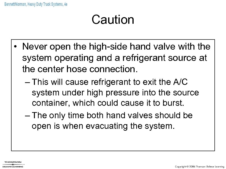 Caution • Never open the high-side hand valve with the system operating and a