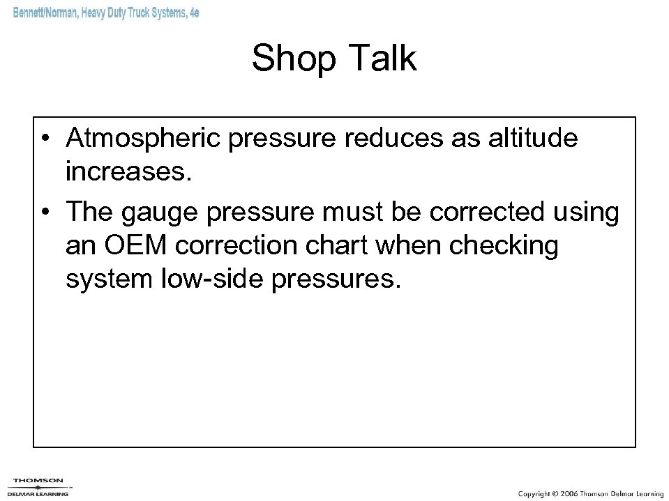 Shop Talk • Atmospheric pressure reduces as altitude increases. • The gauge pressure must