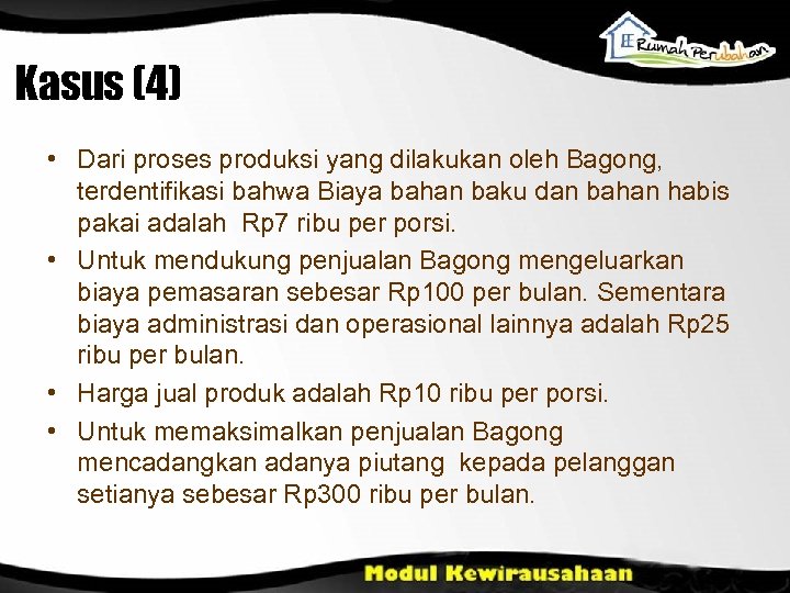 Kasus (4) • Dari proses produksi yang dilakukan oleh Bagong, terdentifikasi bahwa Biaya bahan