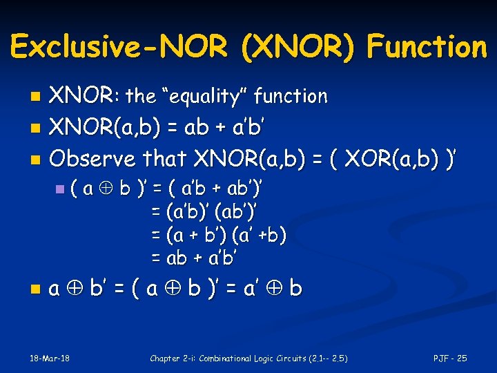 Exclusive-NOR (XNOR) Function XNOR: the “equality” function n XNOR(a, b) = ab + a’b’