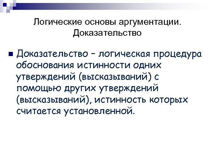 Логические основы аргументации. Доказательство n Доказательство – логическая процедура обоснования истинности одних утверждений (высказываний)