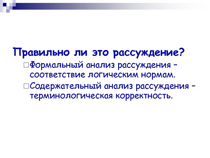 Правильно ли это рассуждение? ¨Формальный анализ рассуждения – соответствие логическим нормам. ¨Содержательный анализ рассуждения