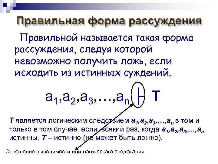 Правильной называется такая форма рассуждения, следуя которой невозможно получить ложь, если исходить из истинных