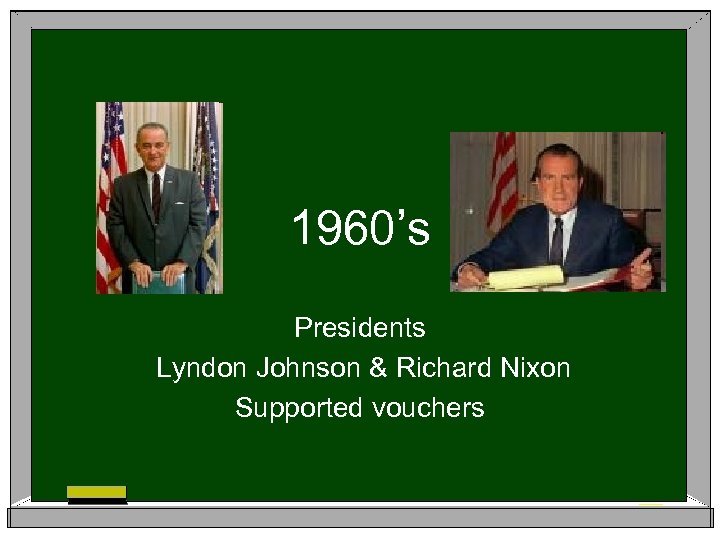 1960’s Presidents Lyndon Johnson & Richard Nixon Supported vouchers 