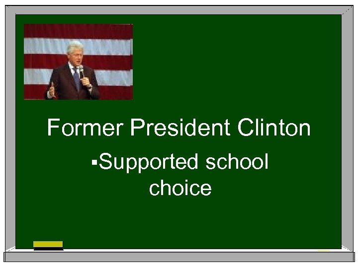 Former President Clinton §Supported school choice 