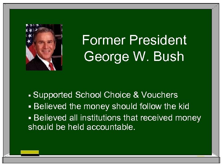 Former President George W. Bush § Supported School Choice & Vouchers § Believed the