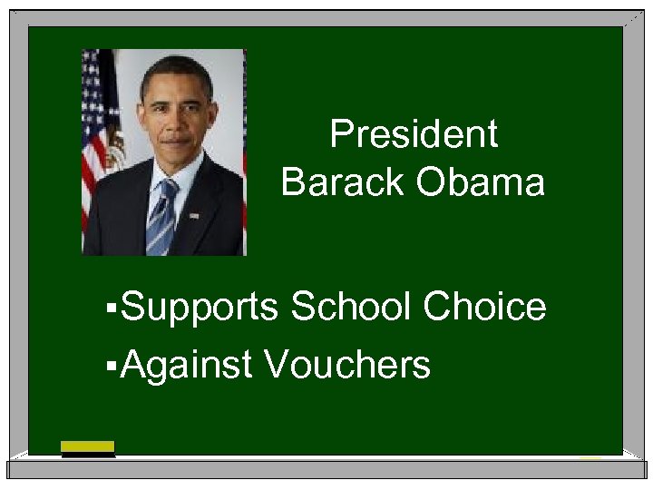 President Barack Obama §Supports School Choice §Against Vouchers 