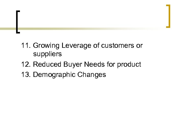 11. Growing Leverage of customers or suppliers 12. Reduced Buyer Needs for product 13.