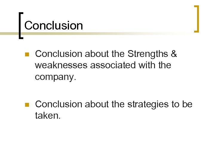 Conclusion n Conclusion about the Strengths & weaknesses associated with the company. n Conclusion