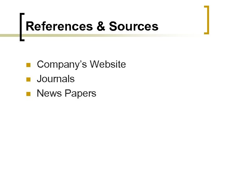 References & Sources n n n Company’s Website Journals News Papers 